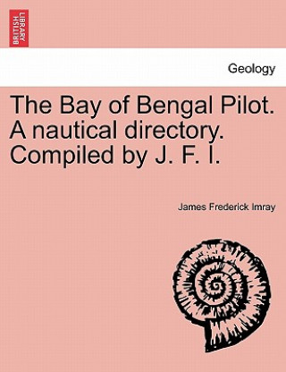 Livre Bay of Bengal Pilot. a Nautical Directory. Compiled by J. F. I. James Frederick Imray