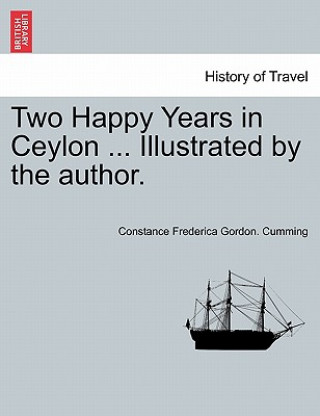 Buch Two Happy Years in Ceylon ... Illustrated by the Author. Vol. I. Constance Frederica Gordon Cumming