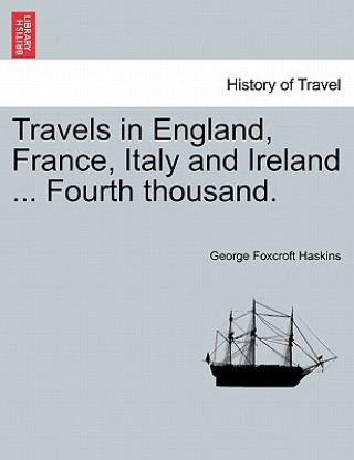 Knjiga Travels in England, France, Italy and Ireland ... Fourth Thousand. George Foxcroft Haskins