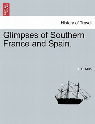 Knjiga Glimpses of Southern France and Spain. L E Mills