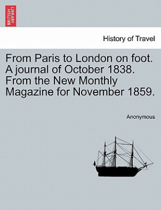 Buch From Paris to London on Foot. a Journal of October 1838. from the New Monthly Magazine for November 1859. Anonymous