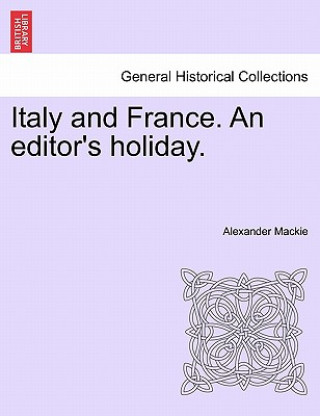 Książka Italy and France. an Editor's Holiday. Alexander MacKie