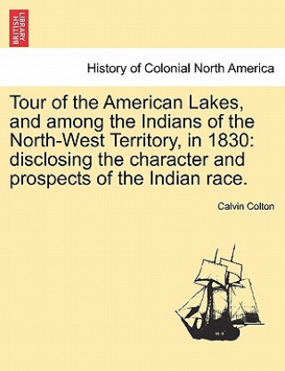 Carte Tour of the American Lakes, and Among the Indians of the North-West Territory, in 1830 Calvin Colton