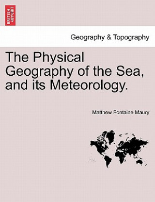 Kniha Physical Geography of the Sea, and Its Meteorology. Matthew Fontaine Maury