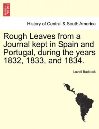 Carte Rough Leaves from a Journal Kept in Spain and Portugal, During the Years 1832, 1833, and 1834. Lovell Badcock