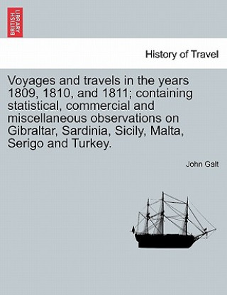 Książka Voyages and Travels in the Years 1809, 1810, and 1811; Containing Statistical, Commercial and Miscellaneous Observations on Gibraltar, Sardinia, Sicil John Galt