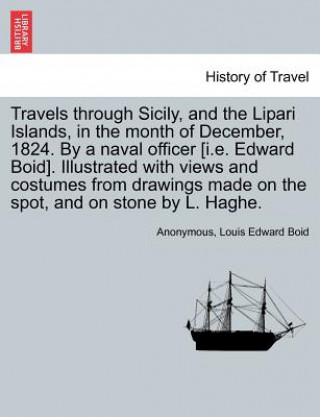 Livre Travels Through Sicily, and the Lipari Islands, in the Month of December, 1824. by a Naval Officer [I.E. Edward Boid]. Illustrated with Views and Cost Louis Edward Boid