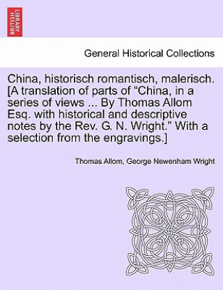 Knjiga China, Historisch Romantisch, Malerisch. [A Translation of Parts of China, in a Series of Views ... by Thomas Allom Esq. with Historical and Descript George Newenham Wright