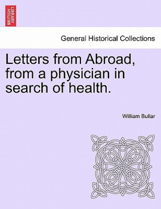 Kniha Letters from Abroad, from a Physician in Search of Health. William Bullar