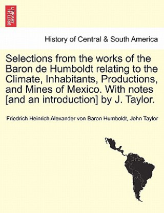 Buch Selections from the Works of the Baron de Humboldt Relating to the Climate, Inhabitants, Productions, and Mines of Mexico. with Notes [And an Introduc John Taylor