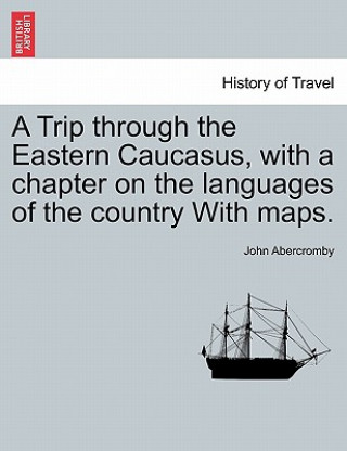 Книга Trip Through the Eastern Caucasus, with a Chapter on the Languages of the Country with Maps. John Abercromby