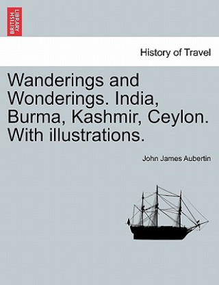 Kniha Wanderings and Wonderings. India, Burma, Kashmir, Ceylon. With illustrations. John James Aubertin