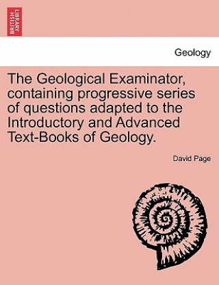 Carte Geological Examinator, Containing Progressive Series of Questions Adapted to the Introductory and Advanced Text-Books of Geology. Third Edition Co-Director Media South Asia Project Institute of Development Studies David (Sussex University) Page