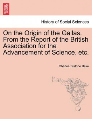 Könyv On the Origin of the Gallas. from the Report of the British Association for the Advancement of Science, Etc. Charles Tilstone Beke