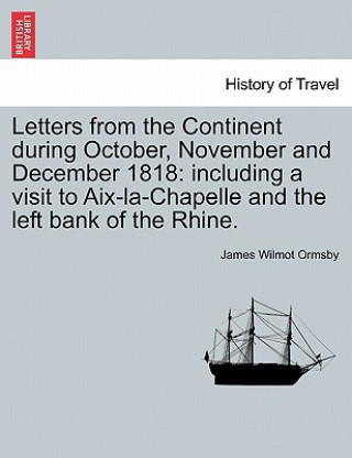 Könyv Letters from the Continent During October, November and December 1818 James Wilmot Ormsby