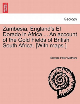 Книга Zambesia, England's El Dorado in Africa ... An account of the Gold Fields of British South Africa. [With maps.] Edward Peter Mathers