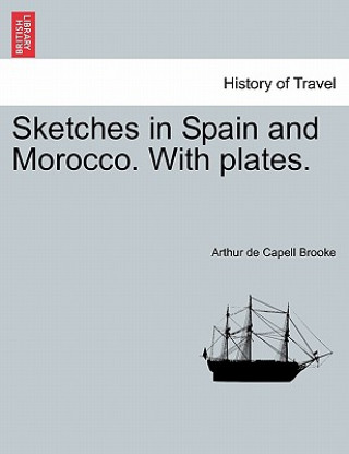 Carte Sketches in Spain and Morocco. with Plates. Arthur De Capell Brooke