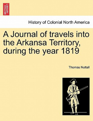 Carte Journal of Travels Into the Arkansa Territory, During the Year 1819 Thomas Nuttall