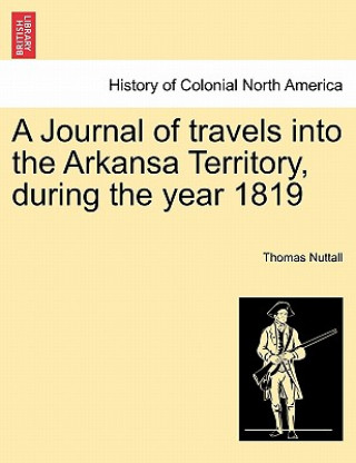 Knjiga Journal of Travels Into the Arkansa Territory, During the Year 1819 Thomas Nuttall