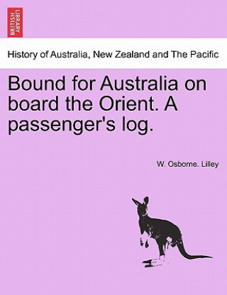 Könyv Bound for Australia on Board the Orient. a Passenger's Log. W Osborne Lilley