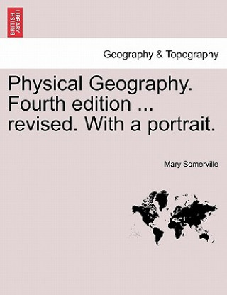 Könyv Physical Geography. Fourth Edition ... Revised. with a Portrait. Mary Somerville