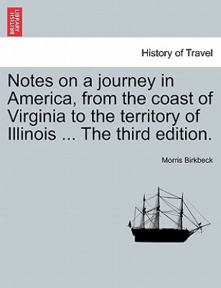 Carte Notes on a Journey in America, from the Coast of Virginia to the Territory of Illinois ... the Fifth Edition. Morris Birkbeck