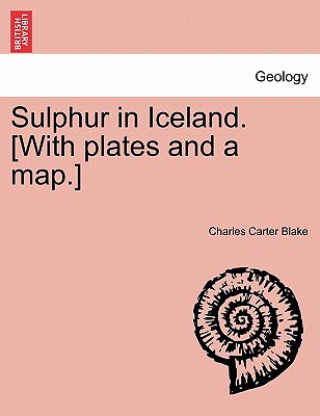 Könyv Sulphur in Iceland. [With Plates and a Map.] Charles Carter Blake