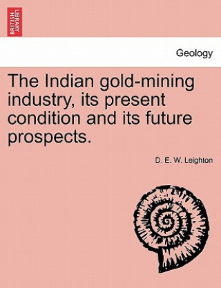 Książka Indian Gold-Mining Industry, Its Present Condition and Its Future Prospects. D E W Leighton