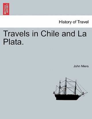 Βιβλίο Travels in Chile and La Plata. John Miers