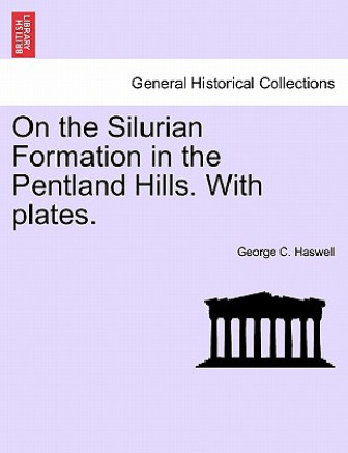 Könyv On the Silurian Formation in the Pentland Hills. with Plates. George C Haswell
