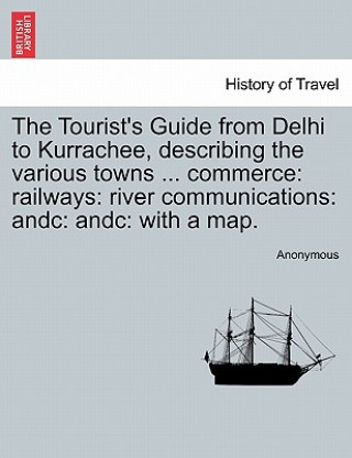 Buch Tourist's Guide from Delhi to Kurrachee, Describing the Various Towns ... Commerce Anonymous