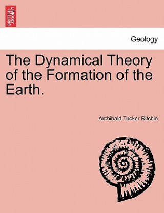 Carte Dynamical Theory of the Formation of the Earth. Archibald Tucker Ritchie