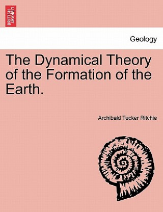 Knjiga Dynamical Theory of the Formation of the Earth. Archibald Tucker Ritchie