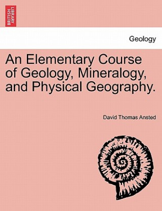Carte Elementary Course of Geology, Mineralogy, and Physical Geography. Second Edition. David Thomas Ansted