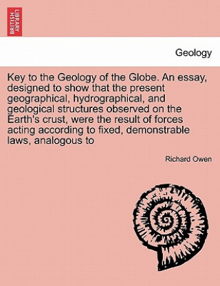 Knjiga Key to the Geology of the Globe. an Essay, Designed to Show That the Present Geographical, Hydrographical, and Geological Structures Observed on the E Owen