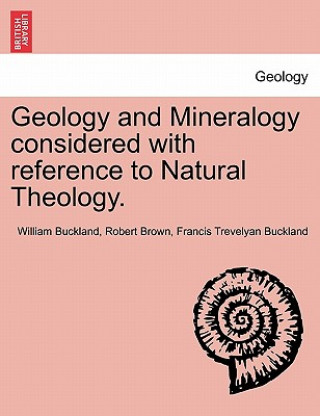 Könyv Geology and Mineralogy considered with reference to Natural Theology. Francis Trevelyan Buckland