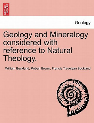 Książka Geology and Mineralogy considered with reference to Natural Theology. Francis Trevelyan Buckland