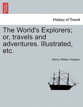 Könyv World's Explorers; Or, Travels and Adventures. Illustrated, Etc. Henry William Dulcken