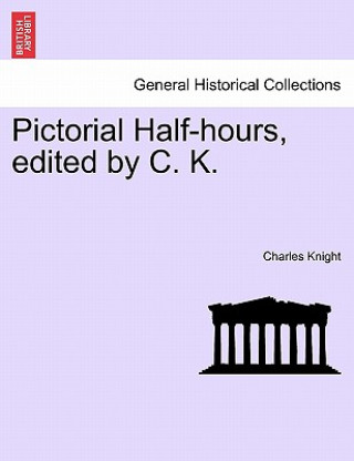 Книга Pictorial Half-Hours, Edited by C. K. Volume I Charles Knight