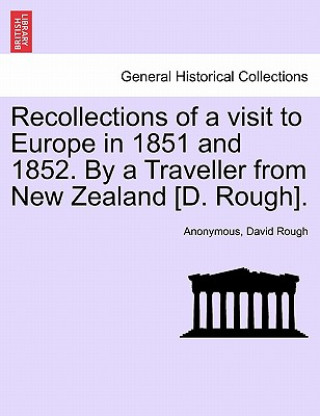 Kniha Recollections of a Visit to Europe in 1851 and 1852. by a Traveller from New Zealand [D. Rough]. David Rough
