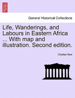 Carte Life, Wanderings, and Labours in Eastern Africa ... With map and illustration. Second edition. Charles New