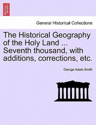 Carte Historical Geography of the Holy Land ... Seventh thousand, with additions, corrections, etc. George Adam Smith