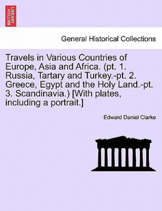 Buch Travels in Various Countries of Europe, Asia and Africa. (PT. 1. Russia, Tartary and Turkey.-PT. 2. Greece, Egypt and the Holy Land.-PT. 3. Scandinavi Edward Daniel Clarke