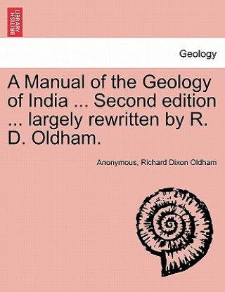 Book Manual of the Geology of India ... Second edition ... largely rewritten by R. D. Oldham. Richard Dixon Oldham