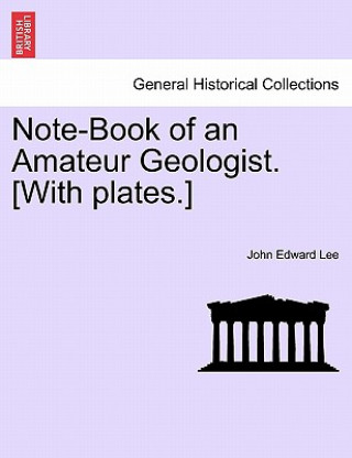 Książka Note-Book of an Amateur Geologist. [With plates.] John Edward Lee