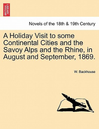 Carte Holiday Visit to Some Continental Cities and the Savoy Alps and the Rhine, in August and September, 1869. W Backhouse