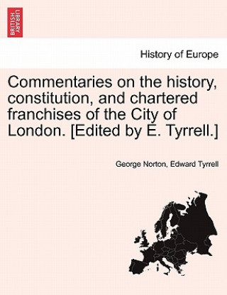 Buch Commentaries on the history, constitution, and chartered franchises of the City of London. [Edited by E. Tyrrell.] Edward Tyrrell