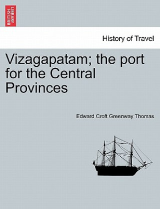 Βιβλίο Vizagapatam; The Port for the Central Provinces Edward Croft Greenway Thomas