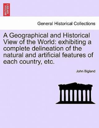 Kniha Geographical and Historical View of the World John Bigland