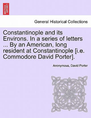 Книга Constantinople and Its Environs. in a Series of Letters ... by an American, Long Resident at Constantinople [I.E. Commodore David Porter]. David Porter